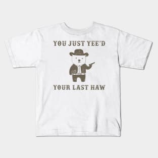 You Just Yee'd Your Last Haw Kids T-Shirt